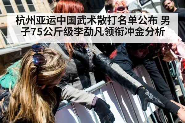 杭州亚运中国武术散打名单公布 男子75公斤级李勐凡领衔冲金分析